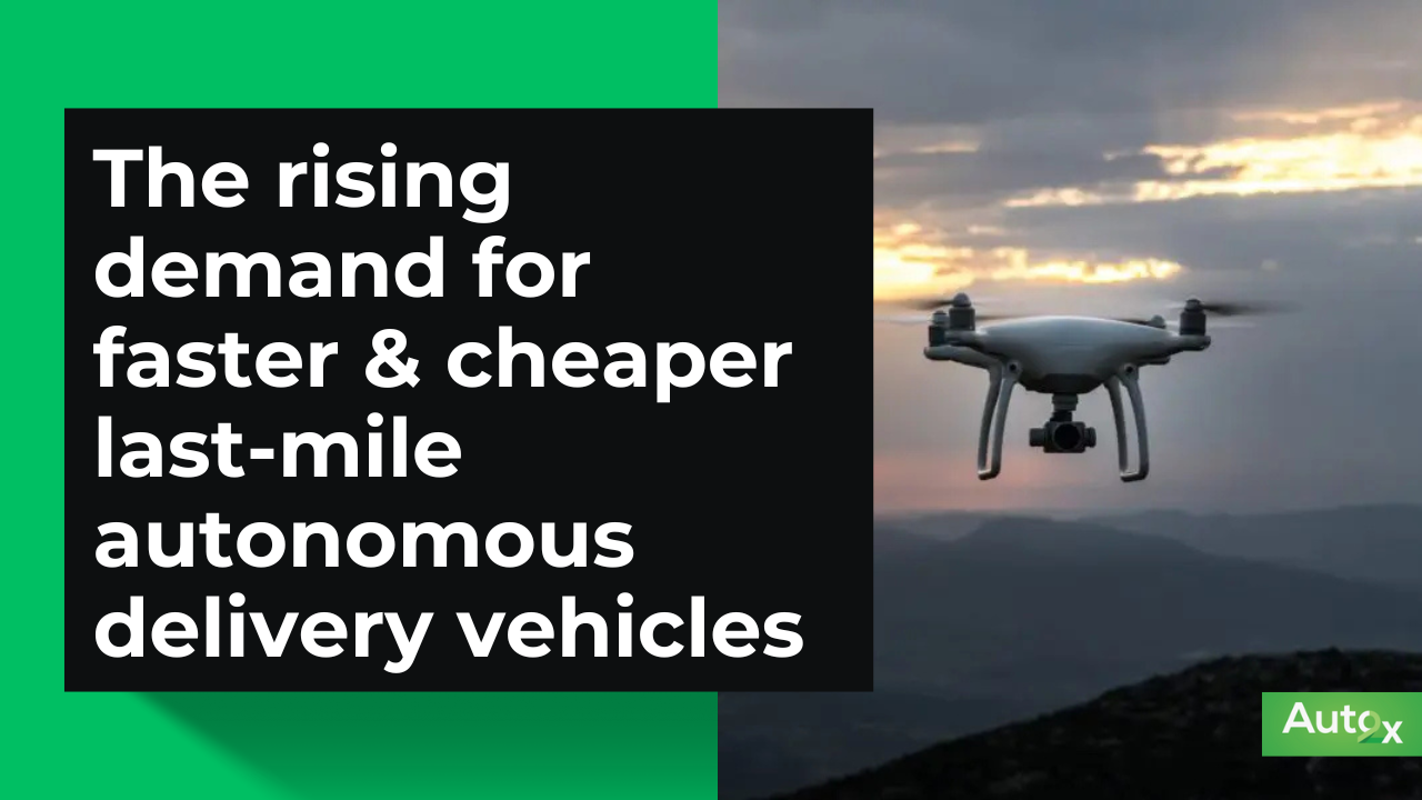 The rising demand for faster & cheaper last-mile autonomous delivery vehicles