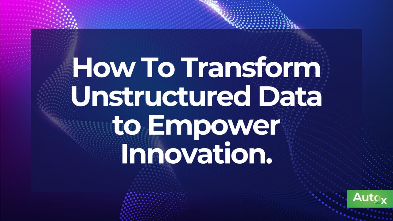 How To Transform Unstructured Data to Empower Innovation.